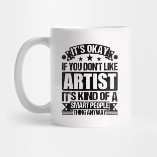 It's Okay If You Don't Like Artist It's Kind Of A Smart People Thing Anyway Artist Lover Mug